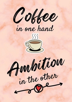 Coffee In One Hand, Ambition In The Other - Motivational/Inspirational Quote Journal (A5) 100 lined pages