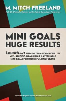 Paperback Mini Goals Huge Results: Launch the 7 Steps to Transform your Life with Specific, Measurable & Attainable Mini Goals for Successful Daily Livin Book