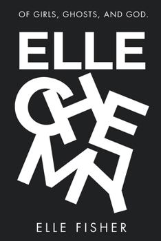 ELLECHEMY: OF GIRLS, GHOSTS AND GOD.
