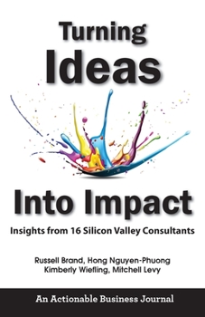 Paperback Turning Ideas Into Impact: Insights from 16 Silicon Valley Consultants Book