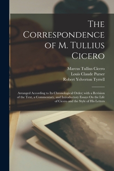 Paperback The Correspondence of M. Tullius Cicero: Arranged According to Its Chronological Order; with a Revision of the Text, a Commentary, and Introductory Es [Latin] Book