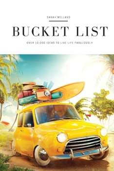 My Ultimate Bucket List : Over 10,000 Wild, World-Changing, and Wonder-Filled Experiences to Live Life on Your Terms