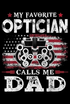 Paperback My Favorite Optician Calls Me Dad: Mens My Favorite Optician Calls Me Dad USA Flag Dad Father Gift Journal/Notebook Blank Lined Ruled 6x9 100 Pages Book