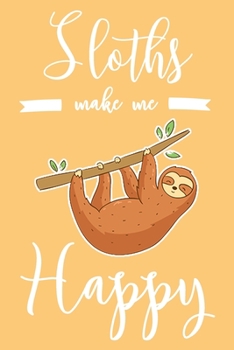 Sloths Make Me Happy: 6x9" Dot Bullet Notebook/Journal Funny Sloth Lover Gift Idea