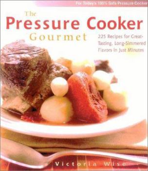 Hardcover The Pressure Cooker Gourmet: 225 Recipes for Great-Tasting, Long-Simmered Flavors in Just Minutes Book