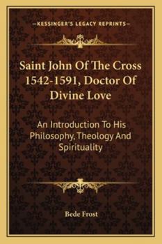 Saint John of the Cross 1542-1591, Doctor of Divine Love : An Introduction to His Philosophy, Theology and Spirituality
