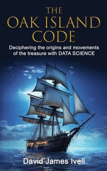 Hardcover The Oak Island Code: Deciphering the origins and movements of the treasure with data science Book
