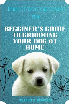 Paperback Perfect dog grooming tips: Beginner's guide to grooming your dog at home Book
