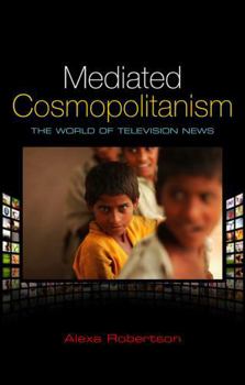 Mediated Cosmopolitanism: The World of Television News