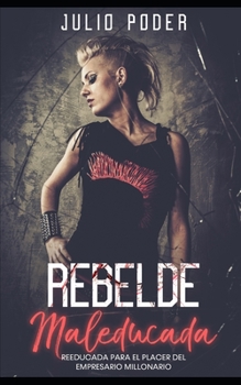 Paperback Rebelde Maleducada: Reeducada para el Placer del Empresario Millonario [Spanish] Book