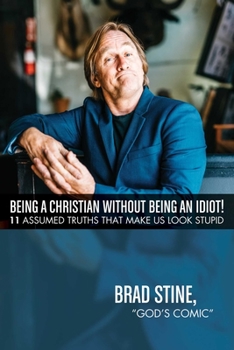 Paperback Being a Christian Without Being an Idiot!: 11 Assumed Truths That Make Us Look Stupid Book