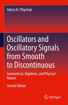 Hardcover Oscillators and Oscillatory Signals from Smooth to Discontinuous: Geometrical, Algebraic, and Physical Nature Book