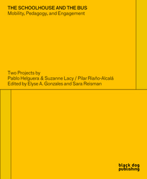 The Schoolhouse and the Bus: Mobility, Pedagogy and Engagement: Two Projects by Pablo Helguera and Suzanne Lacy/Pilar Riano-Alcala