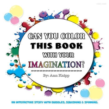 Paperback Can You Color This Book with Your Imagination: An Interactive Story with Bubbles, Squishing and Spinning. Book