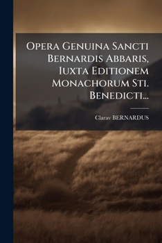 Paperback Opera Genuina Sancti Bernardis Abbaris, Iuxta Editionem Monachorum Sti. Benedicti... [Latin] Book
