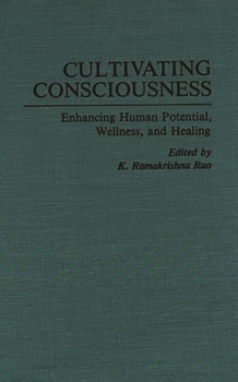 Hardcover Cultivating Consciousness: Enhancing Human Potential, Wellness, and Healing Book