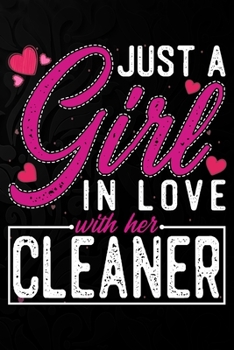 Paperback Just A Girl In Love With Her Cleaner: Cute Valentine's day or anniversary notebook for a girl whose boyfriend or husband is an awesome Cleaner. 100 Pa Book