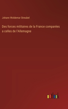Des forces militaires de la France comparées a celles de l'Allemagne (French Edition)