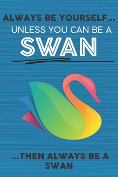 Paperback Always Be Yourself Unless You Can Be a Swan Then Always Be a Swan: Cute Blank Line Notebook, Diary, Journal or Planner / 6 x 9 / 110 Lined Pages / Gre Book