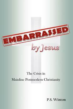 Embarrassed by Jesus: The Crisis in Mainline Postmodern Christianity