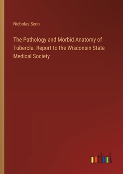 Paperback The Pathology and Morbid Anatomy of Tubercle. Report to the Wisconsin State Medical Society Book