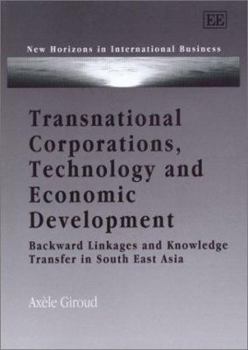 Hardcover Transnational Corporations, Technology and Economic Development: Backward Linkages and Knowledge Transfer in South East Asia Book