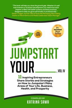 Paperback Jumpstart Your _____: 11 Inspiring Entrepreneurs Share Stories and Strategies on How to Jumpstart Many Areas of Your Life, Business, Health, and Prosperity Book