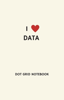 I Love Data Dot Grid Notebook : Planner Journal, Cream Cover