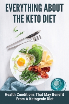 Paperback Everything About The Keto Diet: Health Conditions That May Benefit From A Ketogenic Diet: Ketogenic Diet Food List Book