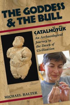 Paperback The Goddess and the Bull: Çatalhöyük: An Archaeological Journey to the Dawn of Civilization Book