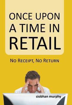 Hardcover Once Upon a Time in Retail: No Receipt, No Return Book