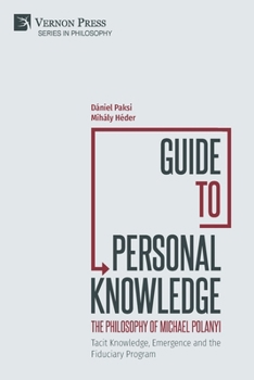 Paperback Guide to Personal Knowledge: The Philosophy of Michael Polanyi: Tacit Knowledge, Emergence and the Fiduciary Program Book