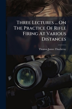 Paperback Three Lectures ... On The Practice Of Rifle Firing At Various Distances Book