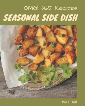 Paperback OMG! 365 Seasonal Side Dish Recipes: Seasonal Side Dish Cookbook - All The Best Recipes You Need are Here! Book