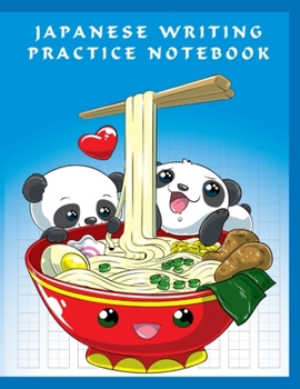 Japanese Writing Practice Notebook: Cute Kawaii Pandas Eating Japanese Ramen Noodles, Blank Genkouyoushi Paper Notebook to Practice and Learn Writing ... Kanji Characters, Hiragana, Katakana and Kana