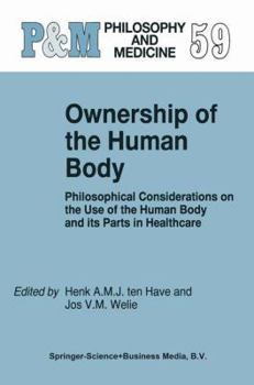 Ownership of the Human Body: Philosophical Considerations on the Use of the Human Body and its Parts in Healthcare (Philosophy and Medicine / European Studies in Philosophy of Medicine) - Book #59 of the Philosophy and Medicine