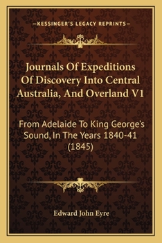 Paperback Journals Of Expeditions Of Discovery Into Central Australia, And Overland V1: From Adelaide To King George's Sound, In The Years 1840-41 (1845) Book