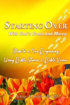 STARTING OVER WITH GOD'S GRACE AND MERCY: STEPS TO A NEW BEGINNING USING BIBLE VERSES AND SCRIPTURES