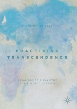 Paperback Practicing Transcendence: Axial Age Spiritualities for a World in Crisis Book