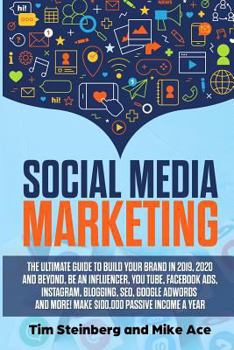 Social Media Marketing: The Ultimate Guide to Build Your Brand in 2019, 2020 and Beyond, Be an Influencer, You Tube, Facebook Ads, Instagram, Blogging, Seo, Google Adwords and More!