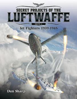 Hardcover Secret Projects of the Luftwaffe, Volume 1: Jet Fighters 1939 -1945 Book