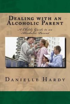 Paperback Dealing with an Alcoholic Parent: A Childs Guide to an Alcoholic Parent Book