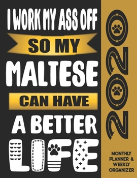 I Work My Ass Off So My Maltese Can Have A Better Life: 2020 Monthly Planner Calendar And Weekly Organizer, Income And Expense Budget Tracker For Maltese Dog Lovers