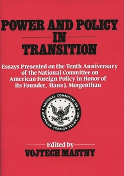 Power and Policy in Transition: Essays Presented on the Tenth Anniversary of the National Committee on American Foreign Policy in Honor of its Founder, Hans J. Morgenthau - Book #126 of the Contributions in Political Science