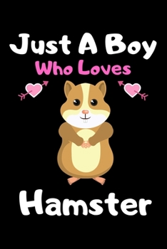 Paperback Just a boy who loves hamster: A Super Cute hamster notebook journal or dairy - hamster lovers gift for boys - hamster lovers Lined Notebook Journal Book