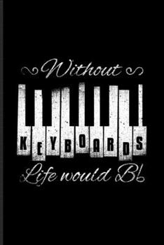 Paperback Without Keyboards Life Would Bb: Music Staff Paper Book For Notes, Keyboardist, Keyboard Player & Musicians - 6x9 - 100 pages Book