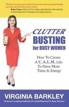 Paperback ClutterBusting For Busy Women: How To Create A C.A.L.M. Life To Have More Time & Energy Book