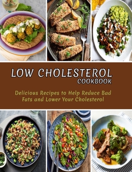 Paperback Low Cholesterol Cookbook: Delicious Recipes to Help Reduce Bad Fats and Lower Your Cholesterol Book