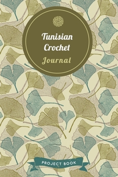 Tunisian Crochet Journal: Cute Gingko Pattern Autumn Themed Crochet Notebook for Serious Needlework Lovers - 6"x9" 100 Pages Project Book (Yarns Book Series)