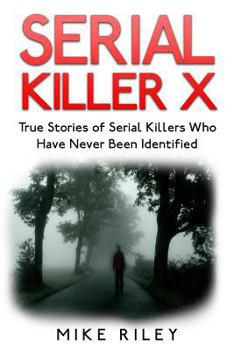 Paperback Serial Killer X: True Stories of Serial Killers Who Have Never Been Identified: True Stories of Serial Killers Who Have Never Been Iden Book